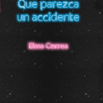 Que parezca un accidente de Elma Correa