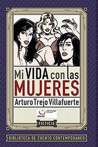 Portada de Mi vida con las mujeres de Arturo Trejo Villafuerte editado por Ficticia