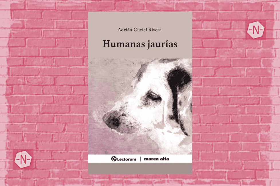 Humanas jaurías de Adrián Curiel Rivera