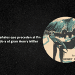 Algunas señales que preceden al fin del mundo y el gran Henry Miller