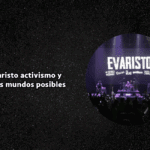 Evaristo activismo y otros mundos posibles