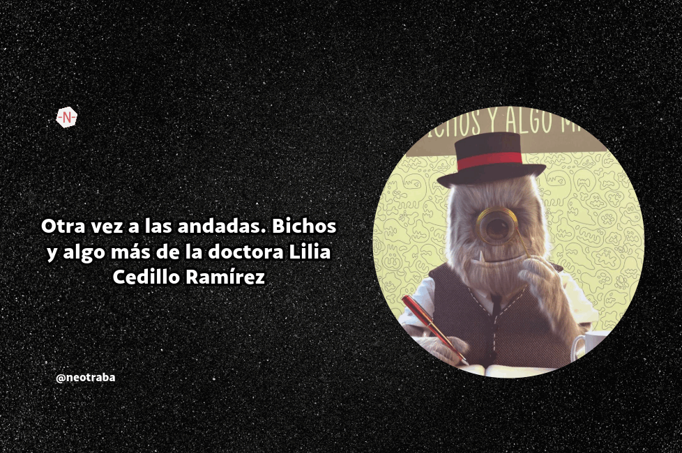 Otra vez a las andadas. Bichos y algo más de la doctora Lilia Cedillo Ramírez