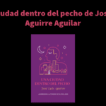 Una ciudad dentro del pecho de José Luis Aguirre Aguilar