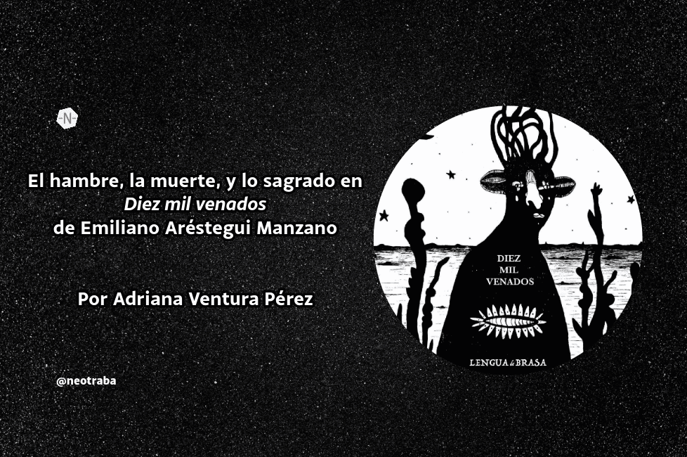 El hambre, la muerte, y lo sagrado en Diez mil venados de Emiliano Aréstegui Manzano