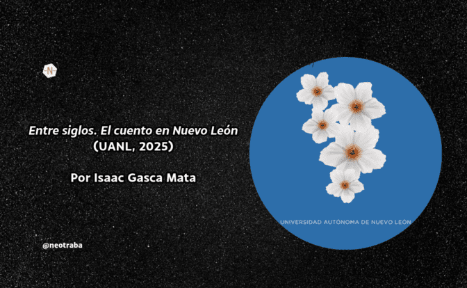 Entre siglos. El cuento en Nuevo León (UANL, 2025) Por Isaac Gasca Mata