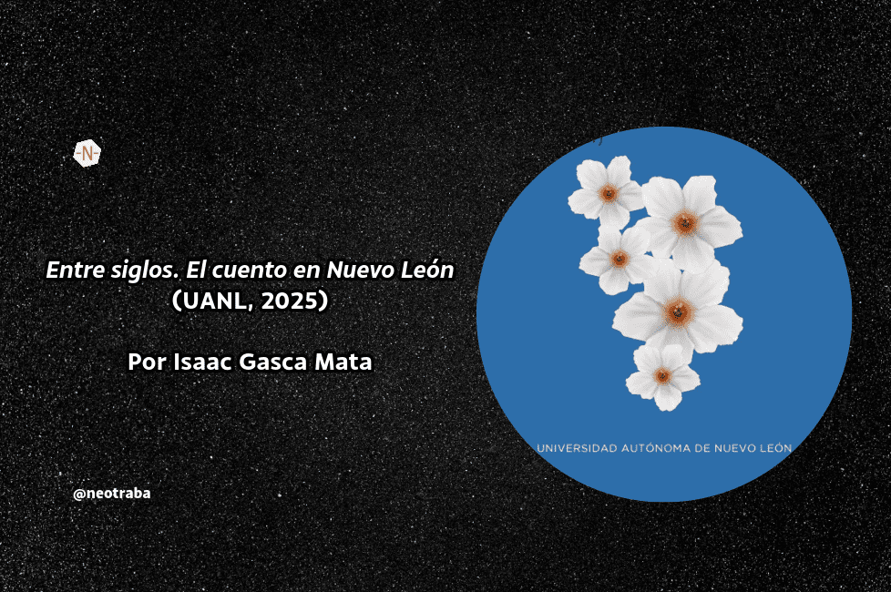 Entre siglos. El cuento en Nuevo León (UANL, 2025) Por Isaac Gasca Mata