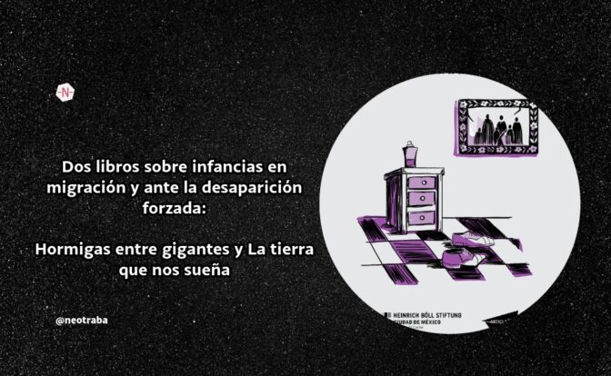Dos libros sobre infancias en migración y ante la desaparición forzada Hormigas entre gigantes y La tierra que nos sueña