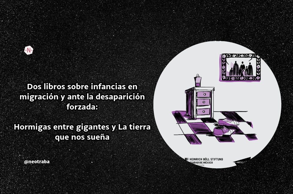 Dos libros sobre infancias en migración y ante la desaparición forzada Hormigas entre gigantes y La tierra que nos sueña