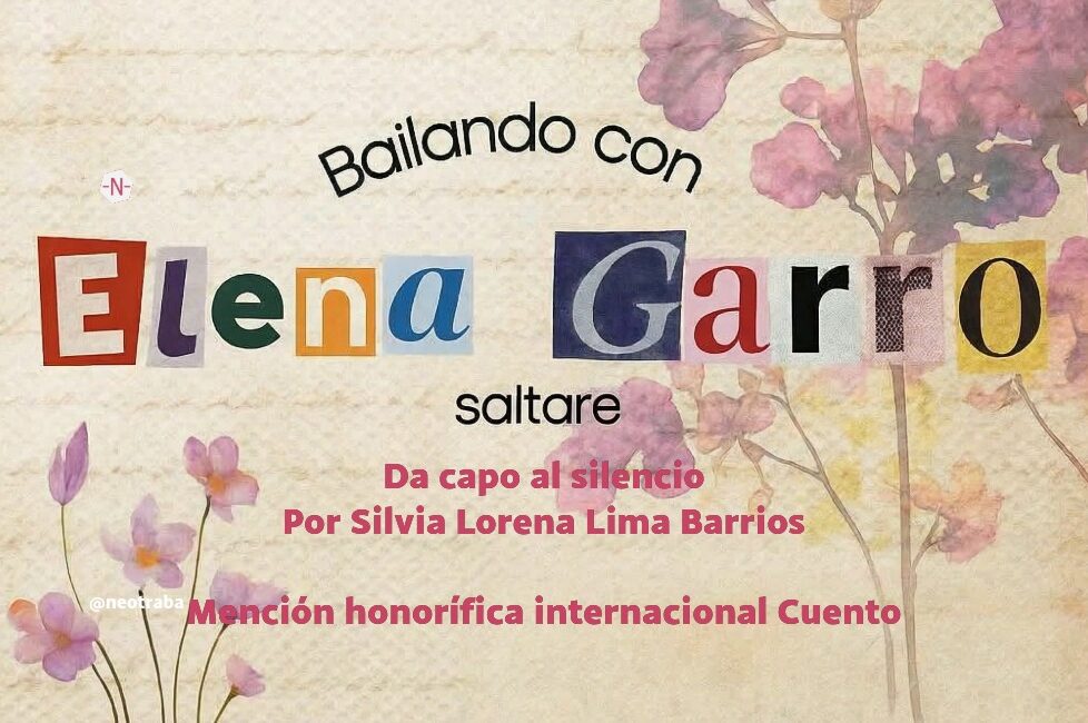 Bailando con Elena Garro Mención honorífica internacional Cuento Da capo al silencio por Silvia Lorena Lima Barrios