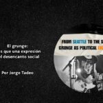El grunge más que una expresión del desencanto social por Jorge Tadeo