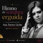 Himno de sombra erguida cuatro preguntas para Ana Torres Licón por Óscar Alarcón