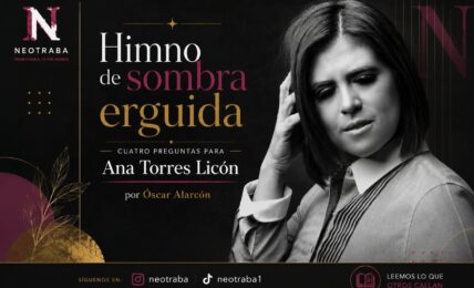 Himno de sombra erguida cuatro preguntas para Ana Torres Licón por Óscar Alarcón