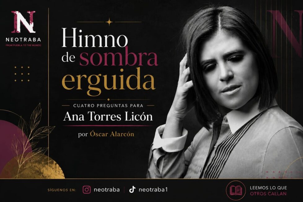 Himno de sombra erguida cuatro preguntas para Ana Torres Licón por Óscar Alarcón