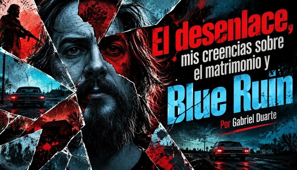 El desenlace, mis creencias sobre el matrimonio y Blue Ruin por Gabriel Duarte. Imagen realizada con IA ChatGPT